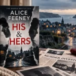 His & Hers by Alice Feeney displayed in a moody village setting with newspaper clippings, coffee, and a murder investigation atmosphere